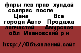 фары лев.прав. хундай солярис. после 2015. › Цена ­ 20 000 - Все города Авто » Продажа запчастей   . Амурская обл.,Ивановский р-н